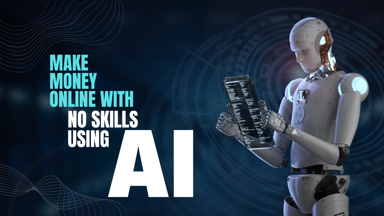 Make Money Online with No Skills Using AI